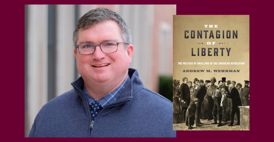 Image of Andrew Wehrman, he has salty short hair, smiling with a blue sweater and shirt on. Next to him is a book called The Contagion of Liberty, the politics of smallpox in the american revolution, by Andrew M. Wehrman.