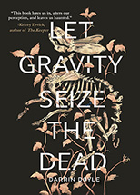 Book cover for Let Gravity Seize the Dead by Darrin Doyle includes bones and leaves